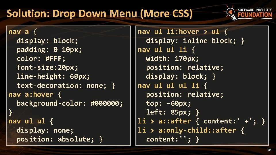 Solution: Drop Down Menu (More CSS) nav a { display: block; padding: 0 10