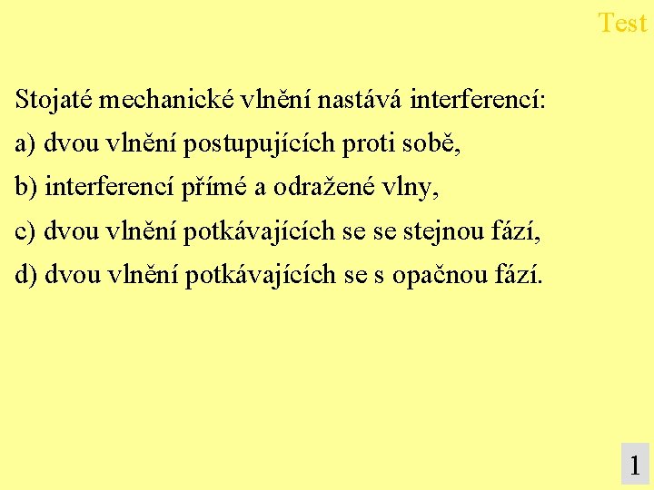 Test Stojaté mechanické vlnění nastává interferencí: a) dvou vlnění postupujících proti sobě, b) interferencí