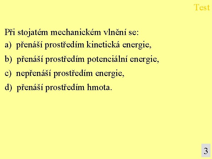 Test Při stojatém mechanickém vlnění se: a) přenáší prostředím kinetická energie, b) přenáší prostředím