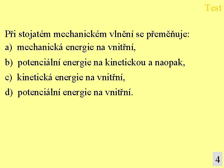 Test Při stojatém mechanickém vlnění se přeměňuje: a) mechanická energie na vnitřní, b) potenciální