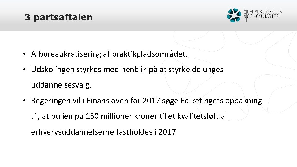 3 partsaftalen • Afbureaukratisering af praktikpladsområdet. • Udskolingen styrkes med henblik på at styrke