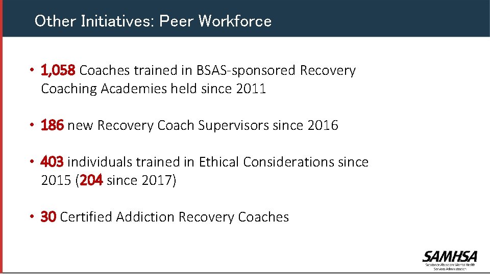 Other Initiatives: Peer Workforce • 1, 058 Coaches trained in BSAS-sponsored Recovery Coaching Academies