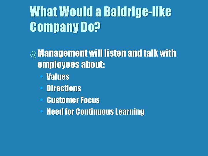 What Would a Baldrige-like Company Do? b Management will listen and talk with employees