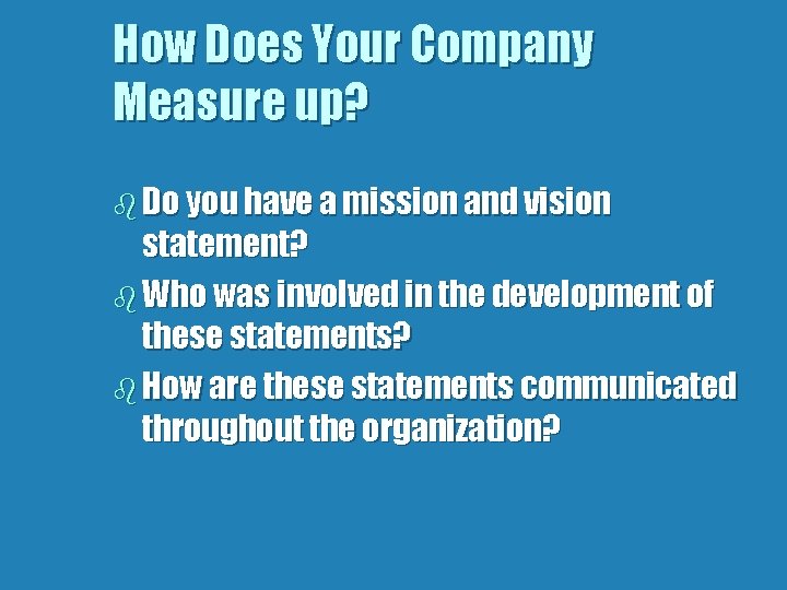 How Does Your Company Measure up? b Do you have a mission and vision
