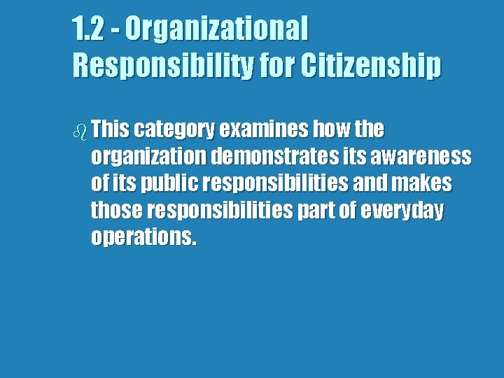 1. 2 - Organizational Responsibility for Citizenship b This category examines how the organization