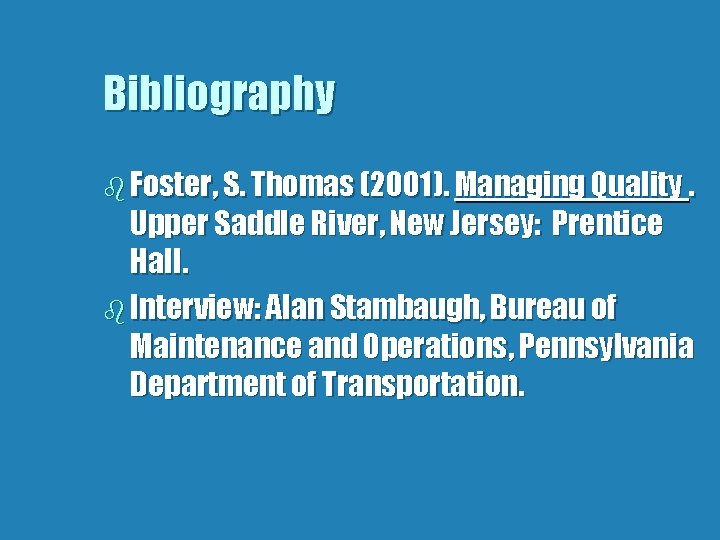 Bibliography b Foster, S. Thomas (2001). Managing Quality. Upper Saddle River, New Jersey: Prentice