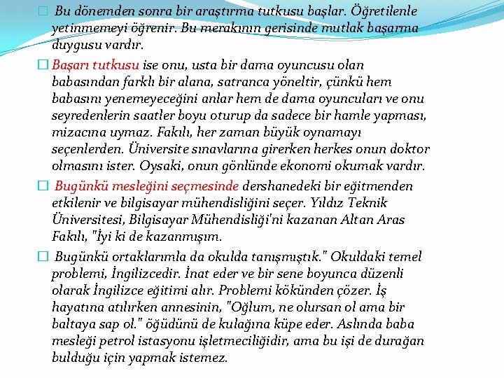 � Bu dönemden sonra bir araştırma tutkusu başlar. Öğretilenle yetinmemeyi öğrenir. Bu merakının gerisinde