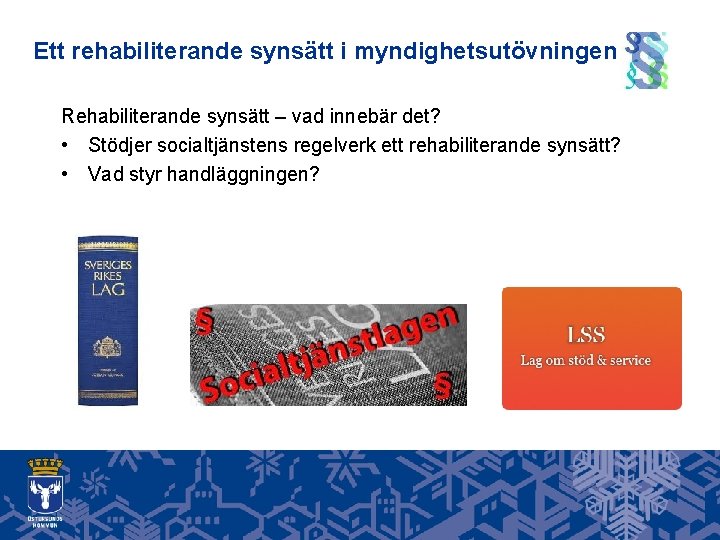 Ett rehabiliterande synsätt i myndighetsutövningen Rehabiliterande synsätt – vad innebär det? • Stödjer socialtjänstens