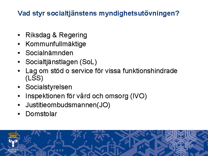 Vad styr socialtjänstens myndighetsutövningen? • • • Riksdag & Regering Kommunfullmäktige Socialnämnden Socialtjänstlagen (So.
