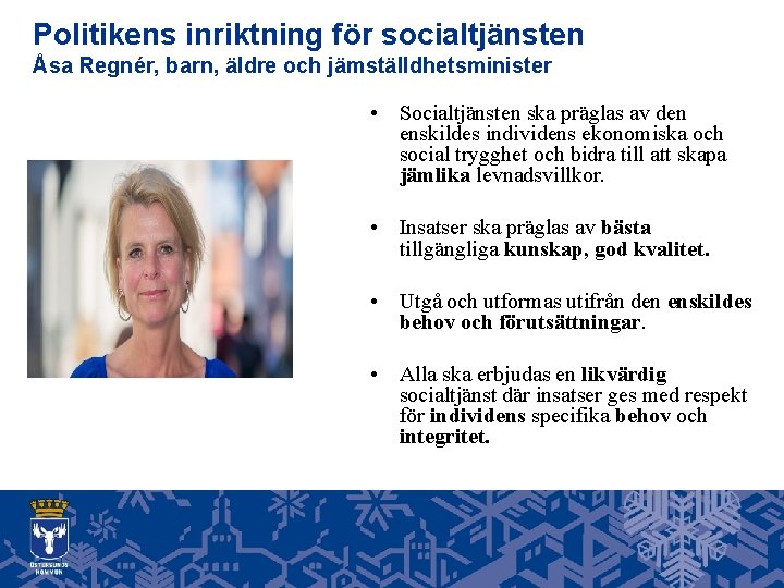 Politikens inriktning för socialtjänsten Åsa Regnér, barn, äldre och jämställdhetsminister • Socialtjänsten ska präglas