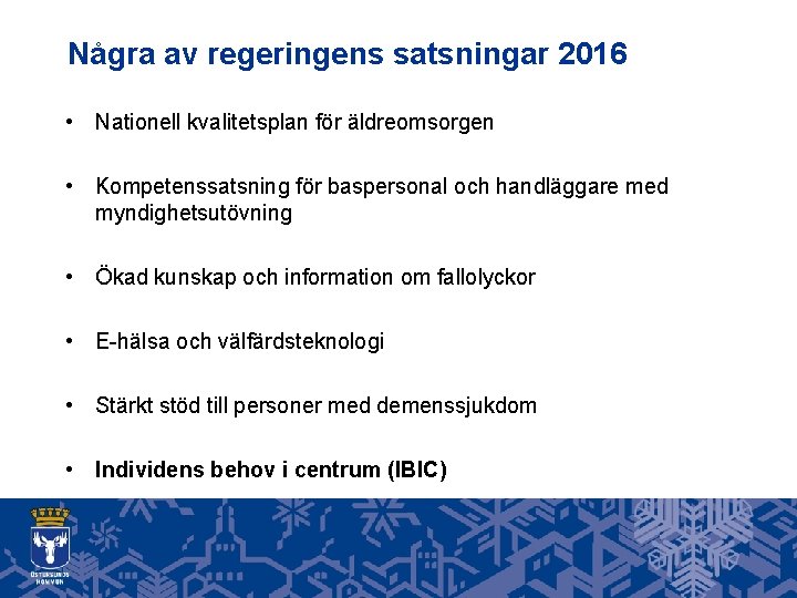 Några av regeringens satsningar 2016 • Nationell kvalitetsplan för äldreomsorgen • Kompetenssatsning för baspersonal