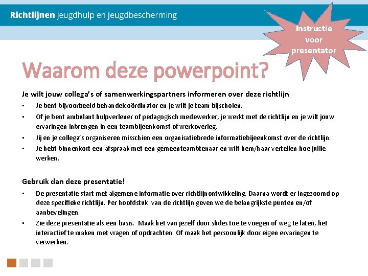 Instructie voor presentator Waarom deze powerpoint? Je wilt jouw collega’s of samenwerkingspartners informeren over