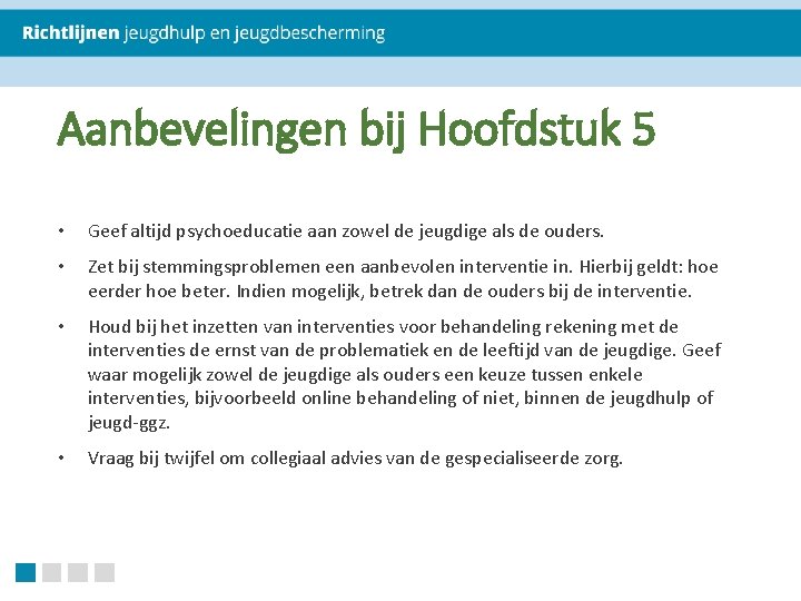 Aanbevelingen bij Hoofdstuk 5 • Geef altijd psychoeducatie aan zowel de jeugdige als de