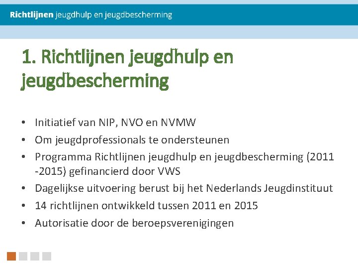 1. Richtlijnen jeugdhulp en jeugdbescherming • Initiatief van NIP, NVO en NVMW • Om