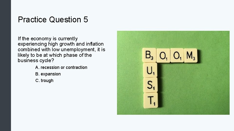 Practice Question 5 If the economy is currently experiencing high growth and inflation combined