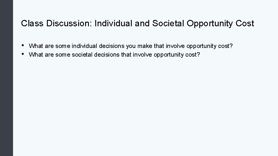 Class Discussion: Individual and Societal Opportunity Cost • • What are some individual decisions