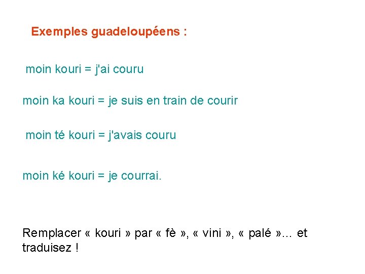 Exemples guadeloupéens : moin kouri = j'ai couru moin ka kouri = je suis