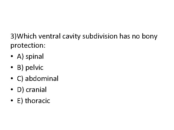 3)Which ventral cavity subdivision has no bony protection: • A) spinal • B) pelvic