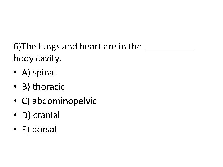 6)The lungs and heart are in the _____ body cavity. • A) spinal •
