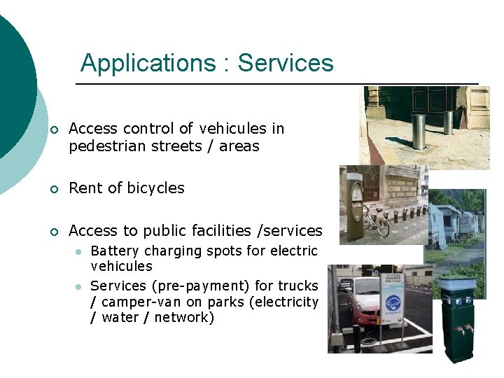 Applications : Services ¡ Access control of vehicules in pedestrian streets / areas ¡