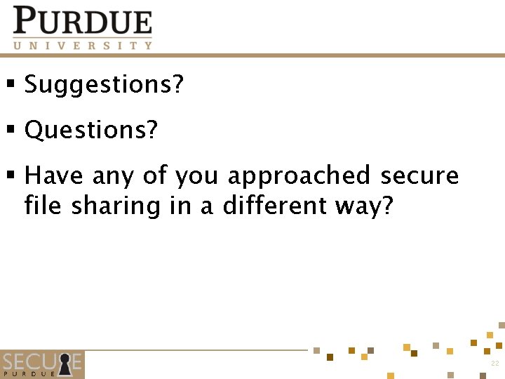 § Suggestions? § Questions? § Have any of you approached secure file sharing in