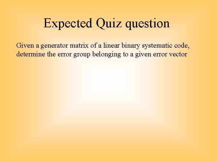 Expected Quiz question Given a generator matrix of a linear binary systematic code, determine