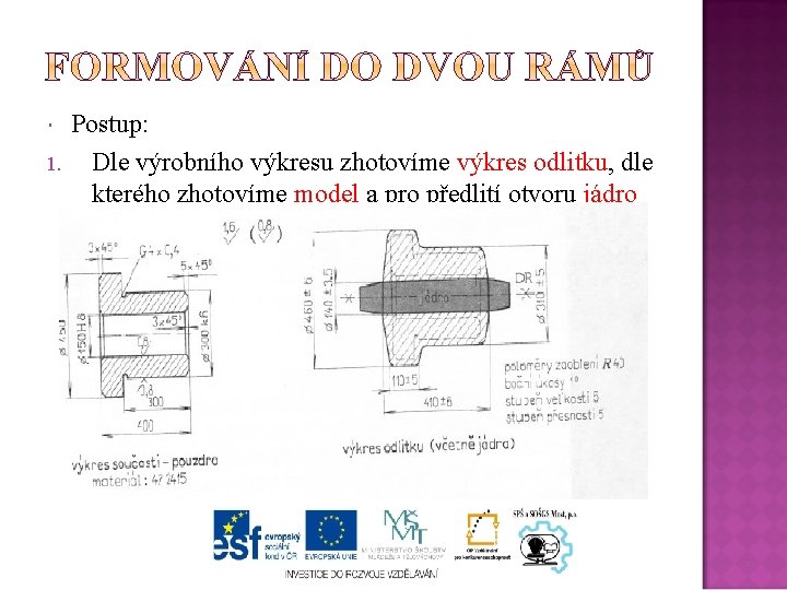  1. Postup: Dle výrobního výkresu zhotovíme výkres odlitku, dle kterého zhotovíme model a