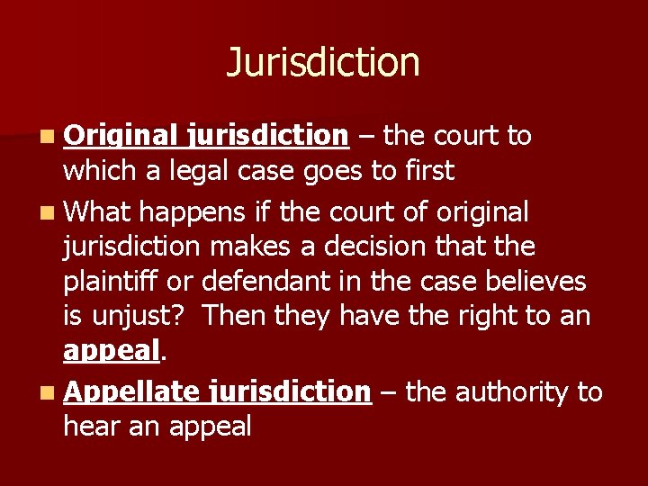 Jurisdiction n Original jurisdiction – the court to which a legal case goes to