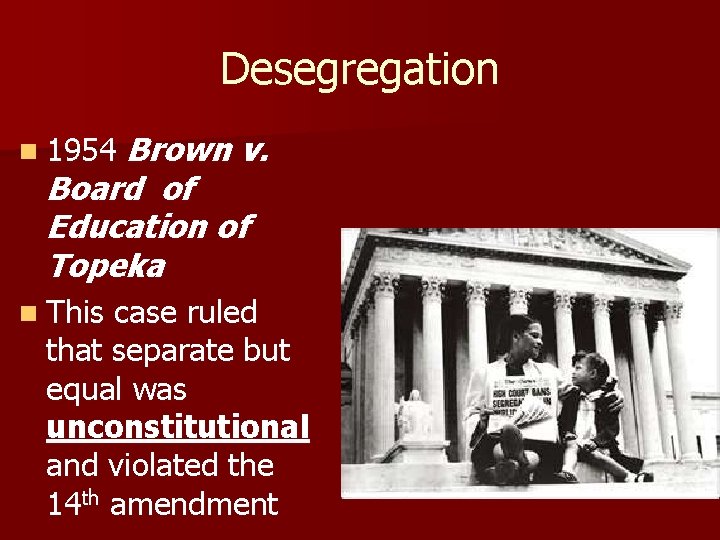 Desegregation Brown v. Board of Education of Topeka n 1954 n This case ruled