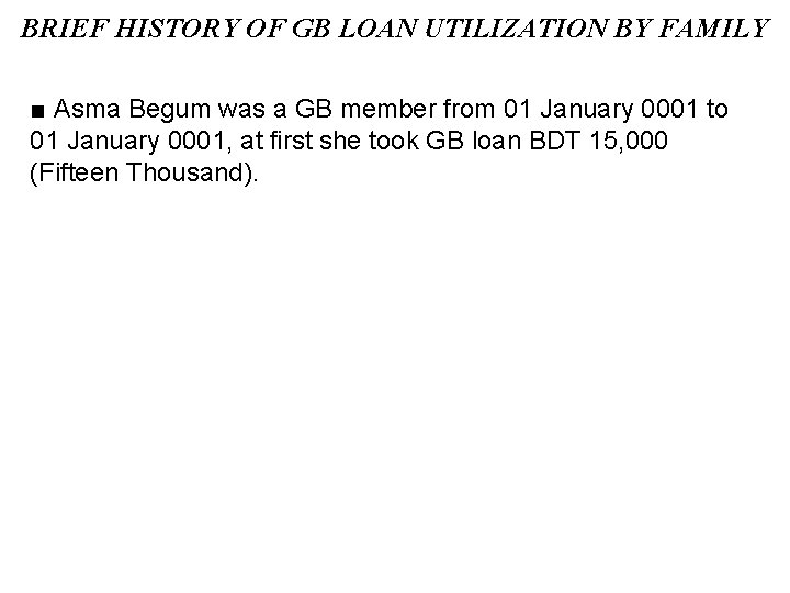 BRIEF HISTORY OF GB LOAN UTILIZATION BY FAMILY ■ Asma Begum was a GB