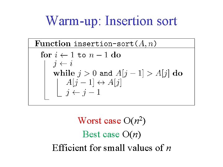 Warm-up: Insertion sort Worst case O(n 2) Best case O(n) Efficient for small values