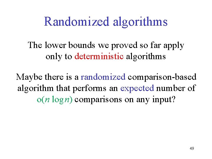 Randomized algorithms The lower bounds we proved so far apply only to deterministic algorithms