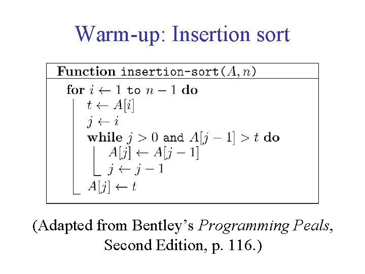 Warm-up: Insertion sort (Adapted from Bentley’s Programming Peals, Second Edition, p. 116. ) 
