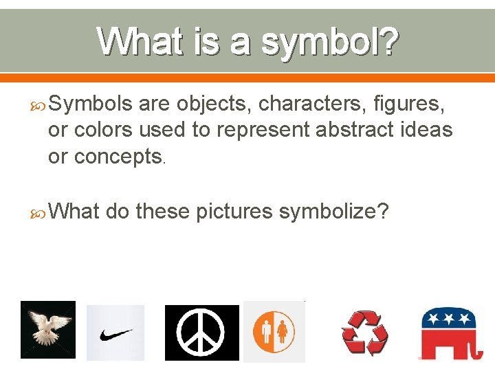 What is a symbol? Symbols are objects, characters, figures, or colors used to represent