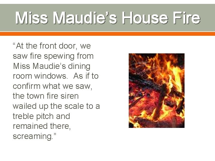 Miss Maudie’s House Fire “At the front door, we saw fire spewing from Miss Miss Maudie’s House Fire “At the front door, we saw fire spewing from Miss