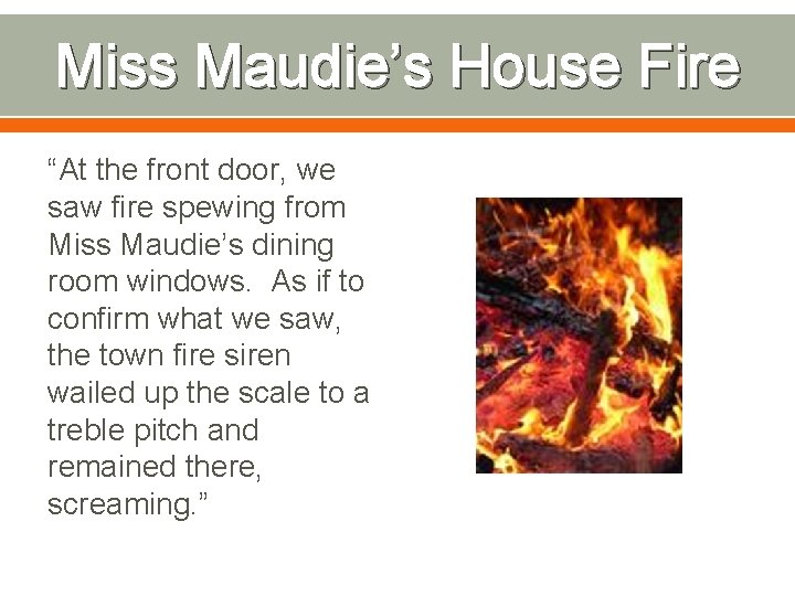 Miss Maudie’s House Fire “At the front door, we saw fire spewing from Miss