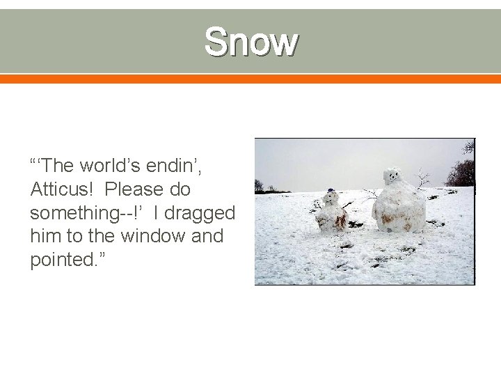 Snow “‘The world’s endin’, Atticus! Please do something--!’ I dragged him to the window Snow “‘The world’s endin’, Atticus! Please do something--!’ I dragged him to the window