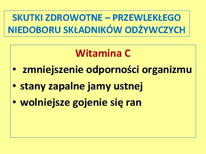 SKUTKI ZDROWOTNE – PRZEWLEKŁEGO NIEDOBORU SKŁADNIKÓW ODŻYWCZYCH Witamina C • zmniejszenie odporności organizmu •