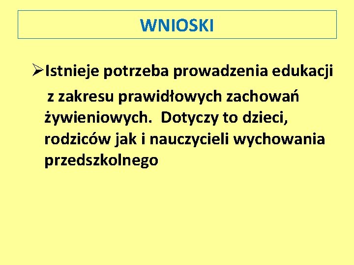 WNIOSKI ØIstnieje potrzeba prowadzenia edukacji z zakresu prawidłowych zachowań żywieniowych. Dotyczy to dzieci, rodziców