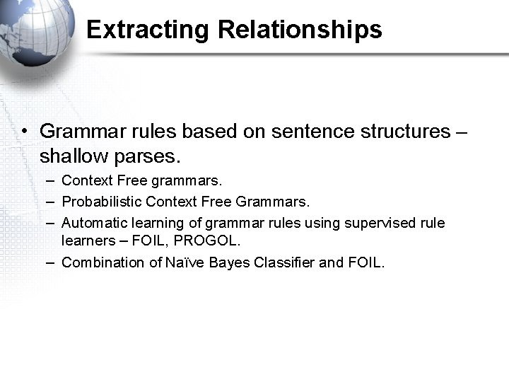 Extracting Relationships • Grammar rules based on sentence structures – shallow parses. – Context