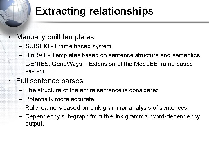 Extracting relationships • Manually built templates – SUISEKI - Frame based system. – Bio.