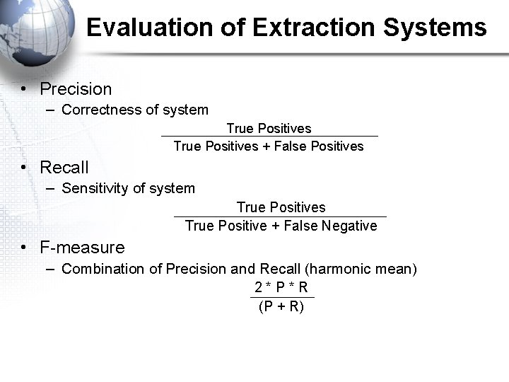 Evaluation of Extraction Systems • Precision – Correctness of system True Positives + False