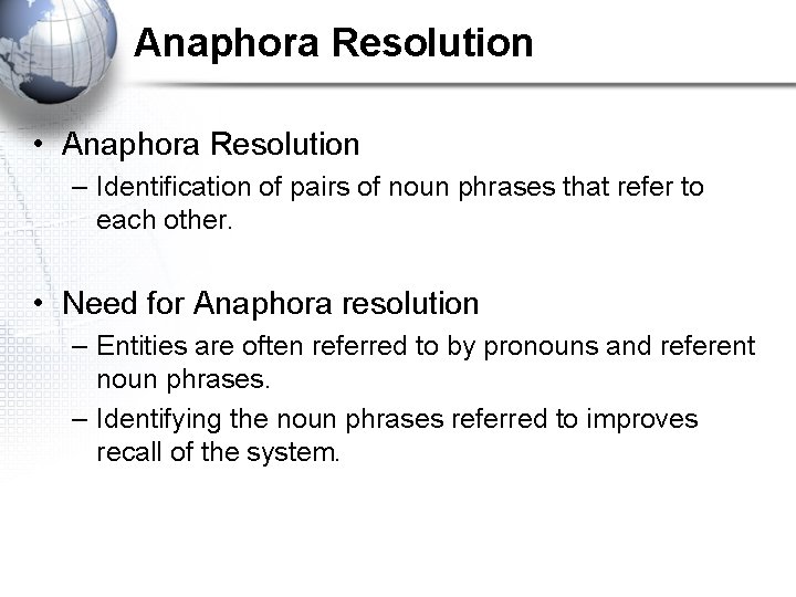 Anaphora Resolution • Anaphora Resolution – Identification of pairs of noun phrases that refer