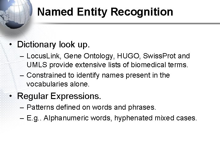 Named Entity Recognition • Dictionary look up. – Locus. Link, Gene Ontology, HUGO, Swiss.