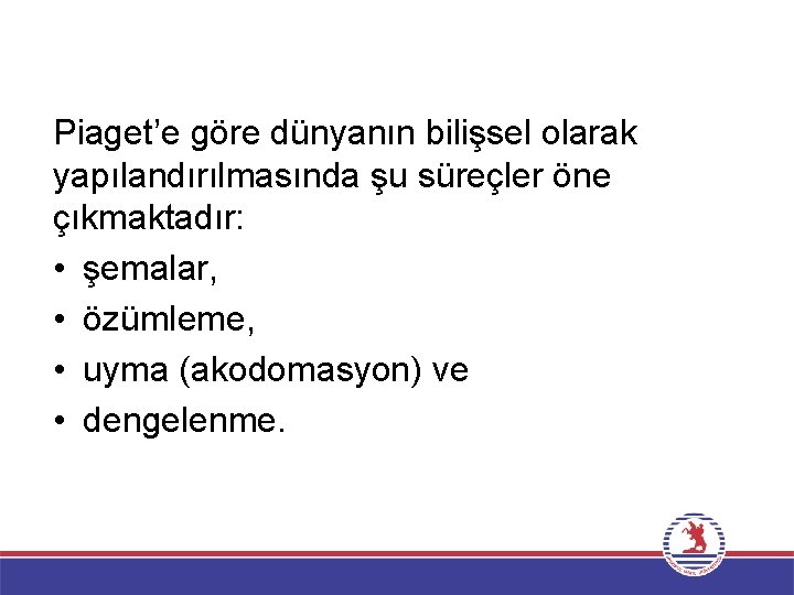 Piaget’e göre dünyanın bilişsel olarak yapılandırılmasında şu süreçler öne çıkmaktadır: • şemalar, • özümleme,