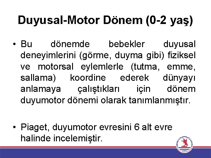 Duyusal-Motor Dönem (0 -2 yaş) • Bu dönemde bebekler duyusal deneyimlerini (görme, duyma gibi)