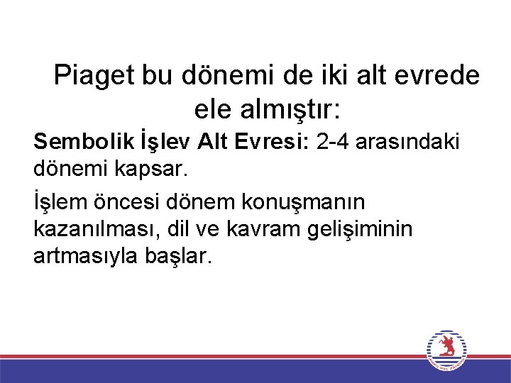 Piaget bu dönemi de iki alt evrede ele almıştır: Sembolik İşlev Alt Evresi: 2
