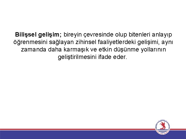 Bilişsel gelişim; bireyin çevresinde olup bitenleri anlayıp öğrenmesini sağlayan zihinsel faaliyetlerdeki gelişimi, aynı zamanda