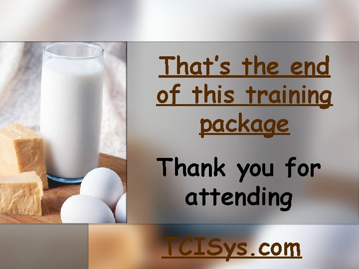 That’s the end of this training package Thank you for attending TCISys. com 