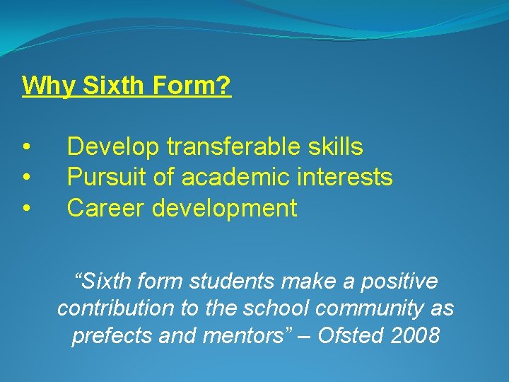 Why Sixth Form? • • • Develop transferable skills Pursuit of academic interests Career